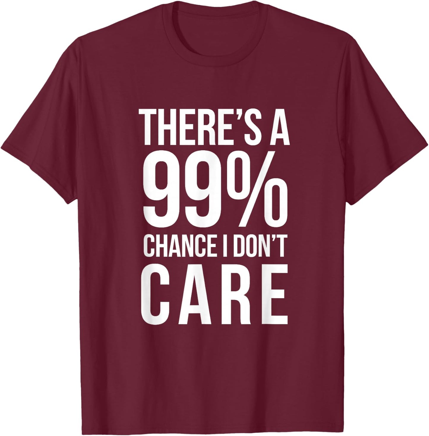 THERE'S A 99% CHANCE I DON'T CARE Humor Sarcastic T-Shirt - T-Shirt | Maroon