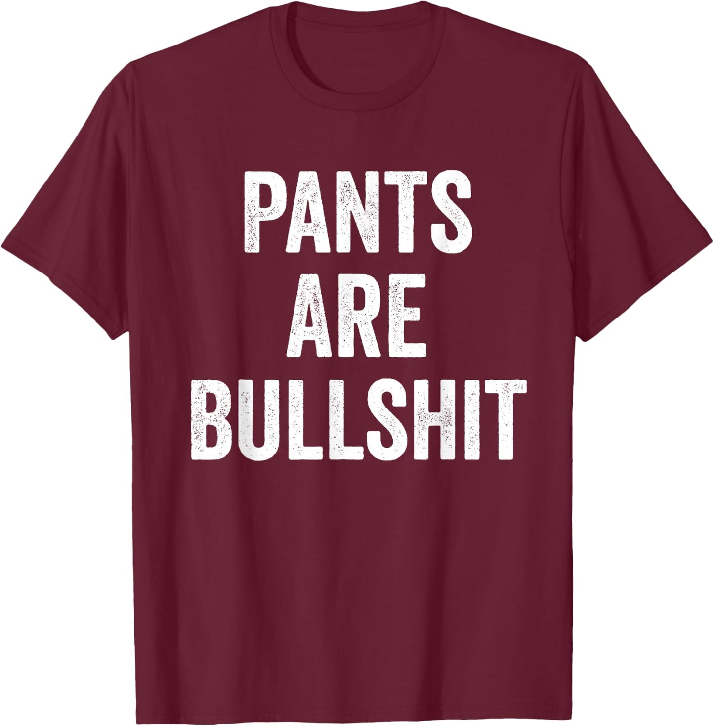 Sarcasm Teez Sarcastic No Pants Are Bullshit T-Shirt - T-Shirt | Maroon