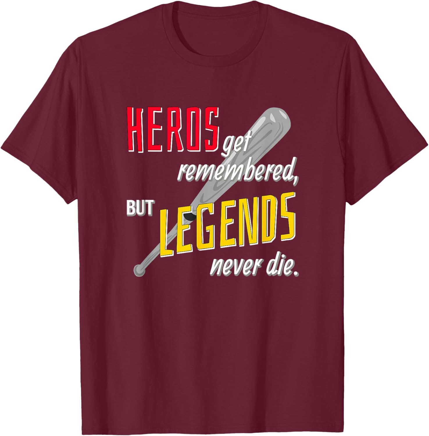 Baseball Sports Shirt Hero's Get Remembered Legends T-Shirt - T-Shirt | Maroon