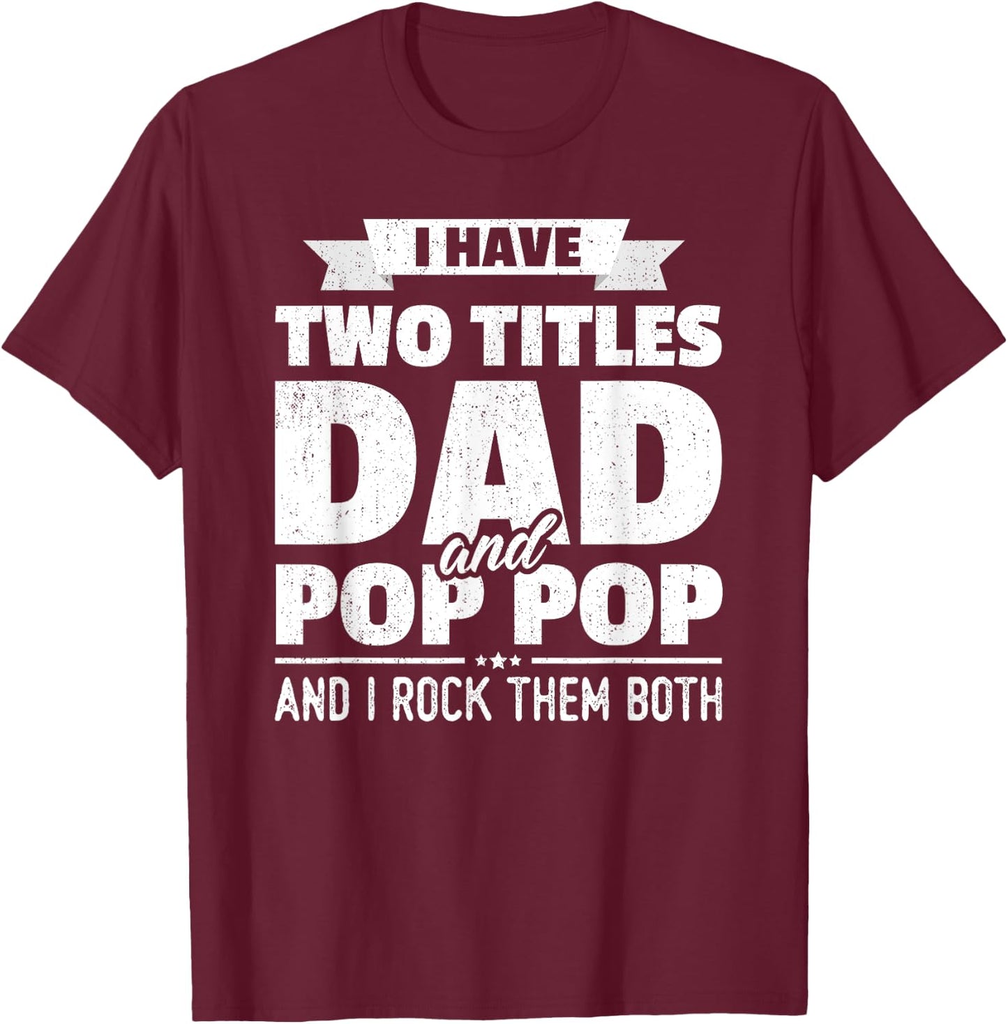 I Have Two Titles Dad And Pop Pop Grandpa Father's Day Gift T-Shirt - T-Shirt | Maroon