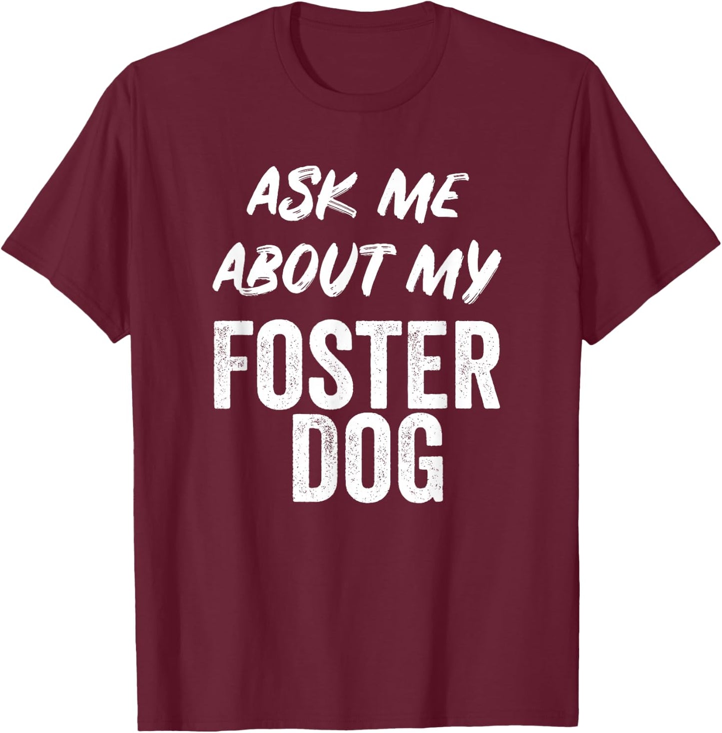 Ask Me About My Foster Dog FOR DOG FOSTER MOM and DAD T-Shirt - T-Shirt | Maroon