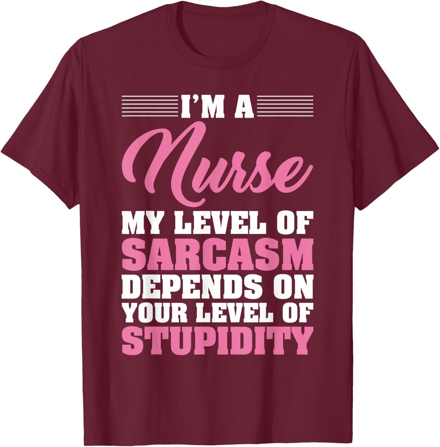 I'm A Nurse My Level Of Sarcasm Depends Funny Nurse T Shirt T-Shirt - T-Shirt | Maroon