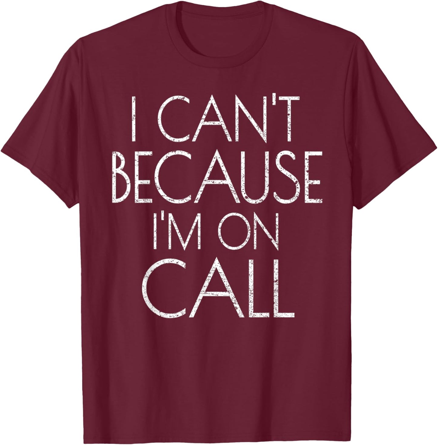 Emergency Services Xmas Gifts I Can't Because I'm On Call T-Shirt - T-Shirt | Maroon