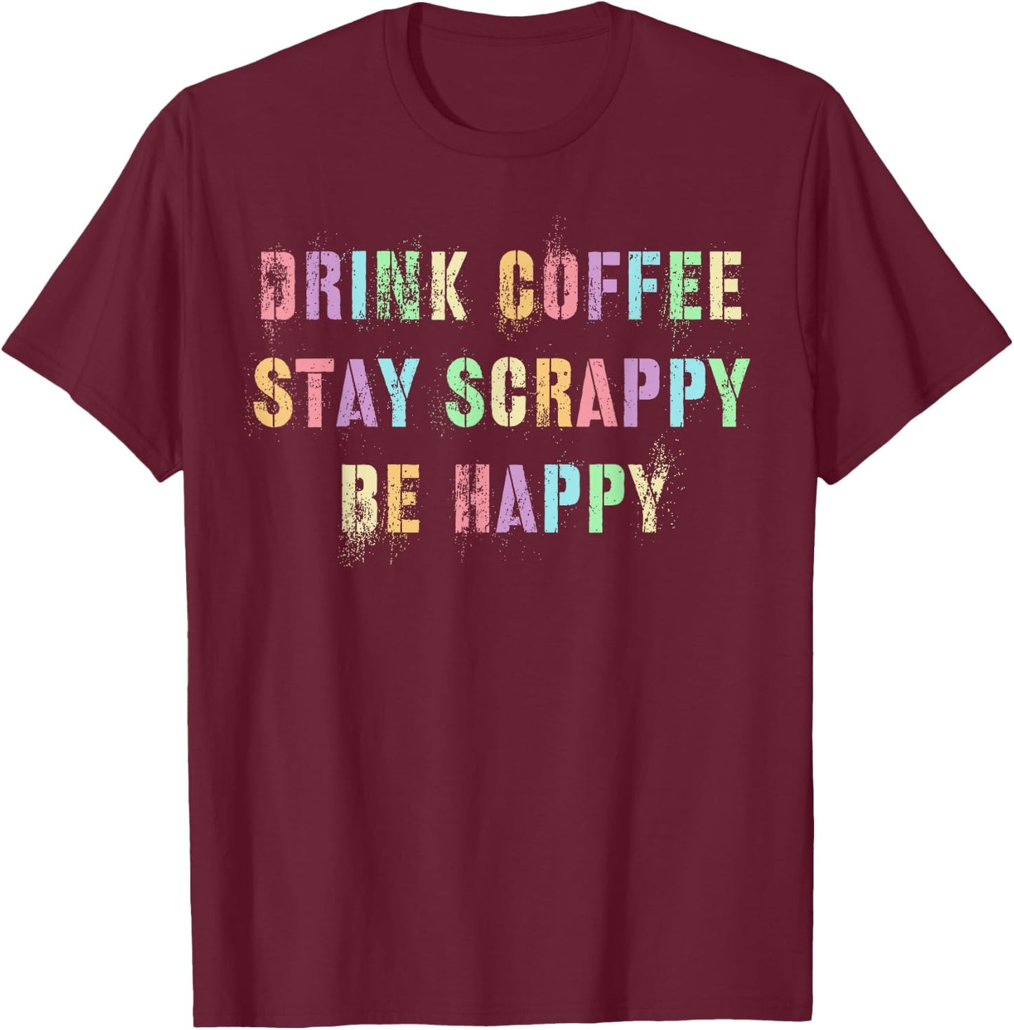 Kawaii DRINK COFFEE STAY SCRAPPY BE HAPPY DIY Crafty T-Shirt - T-Shirt | Maroon