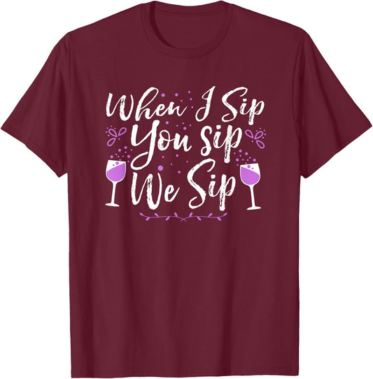 When I Sip, You Sip, We Sip T-Shirt - T-Shirt | Maroon