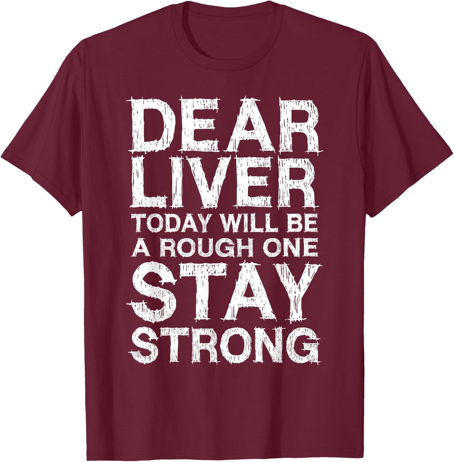 Dear Liver Today Will Be A Rough One Stay Strong Shirt Funny T-Shirt - T-Shirt | Maroon