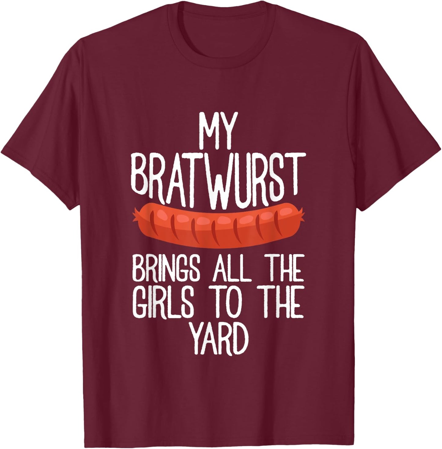 My Bratwurst Brings All The Girls To The Yard Sausage Gift T-Shirt - T-Shirt | Maroon