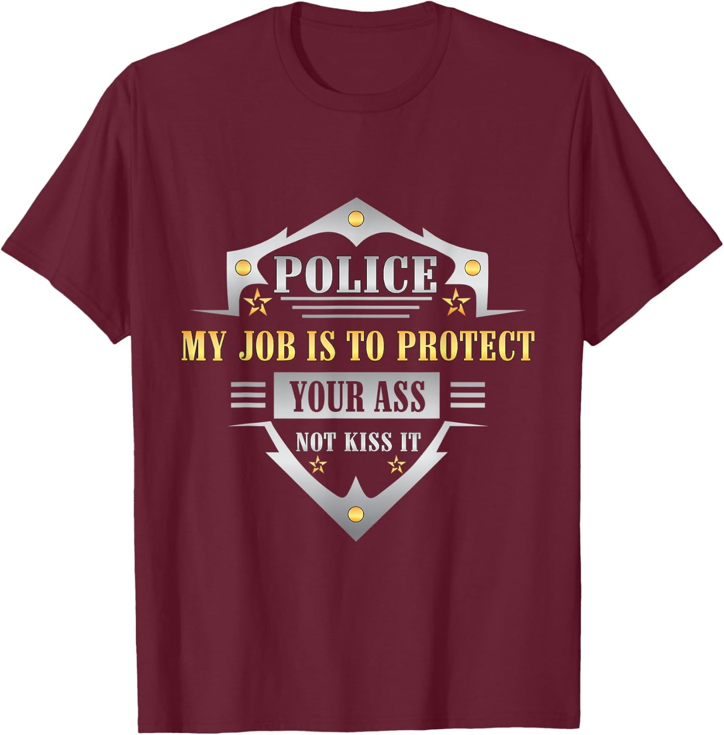 Police My Job Is To Protect Your Ass Not Kiss It T-Shirt - T-Shirt | Maroon
