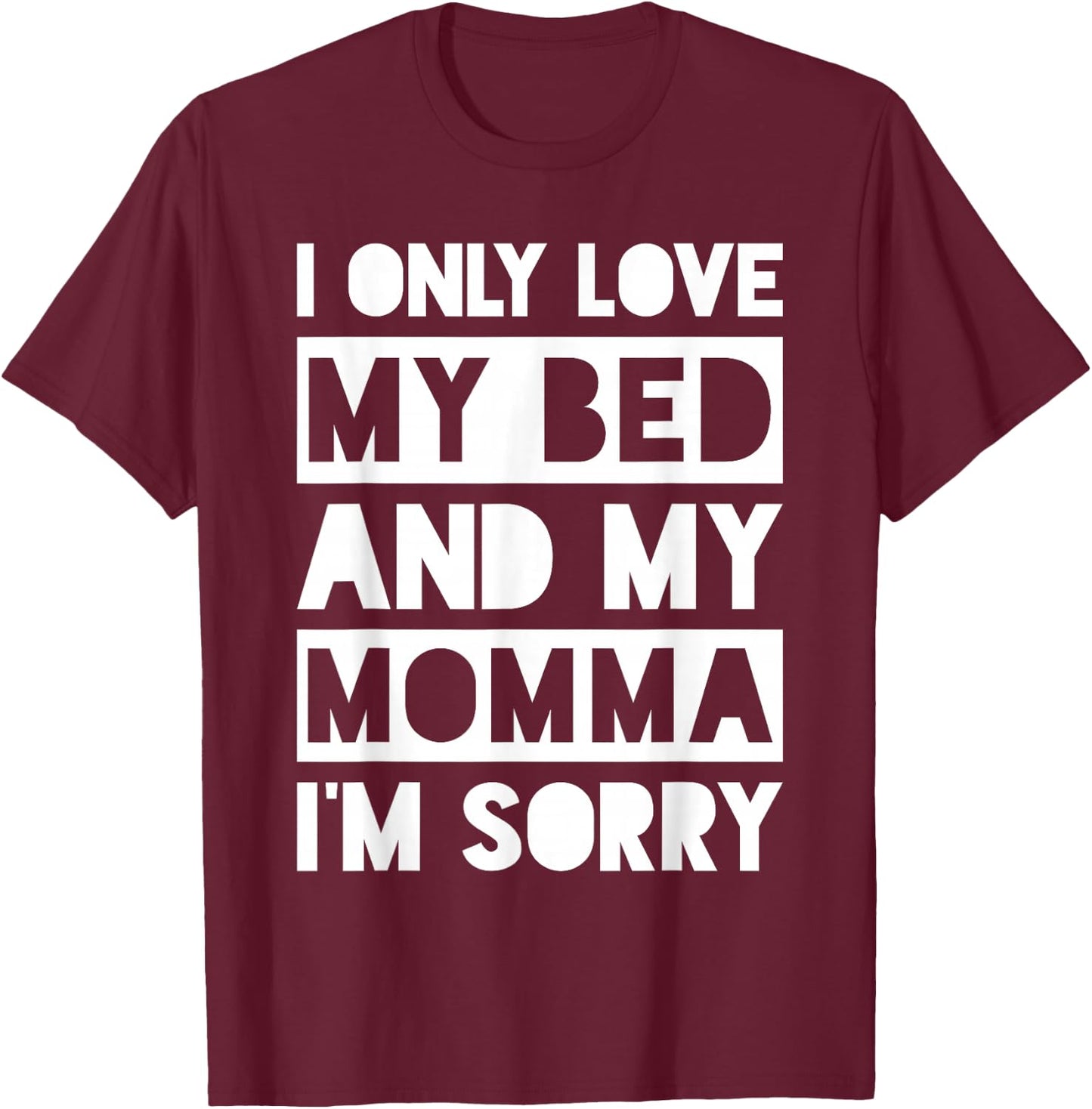 I Only Love My Bed And My Momma I'm Sorry Shirt T-Shirt - T-Shirt | Maroon