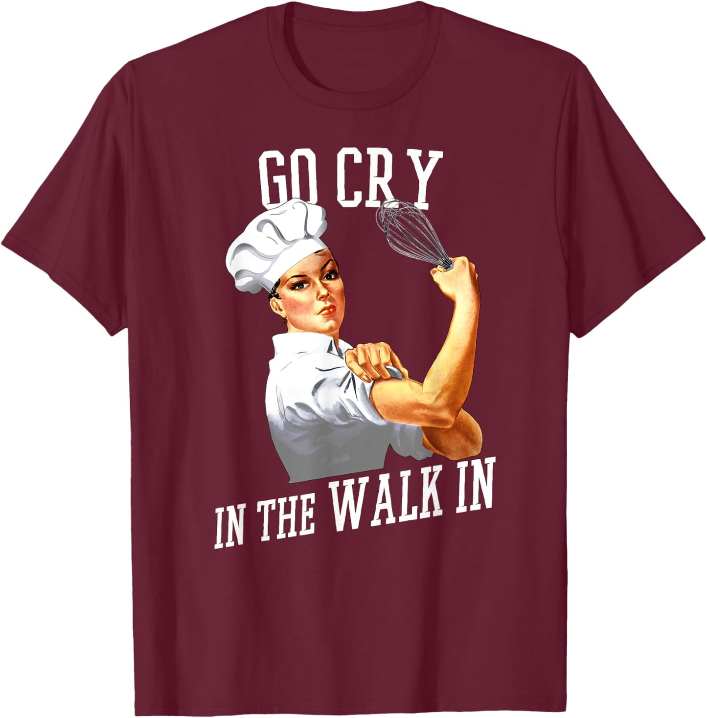 Retro Rosie Riveter Go Cry In The Walk In Funny Chef T-Shirt - T-Shirt | Maroon