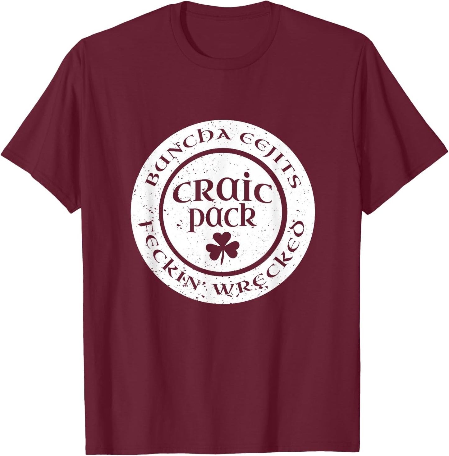 Craic Crack Pack Eejits Feckin Wrecked St Pattys Day Group T-Shirt - T-Shirt | Maroon