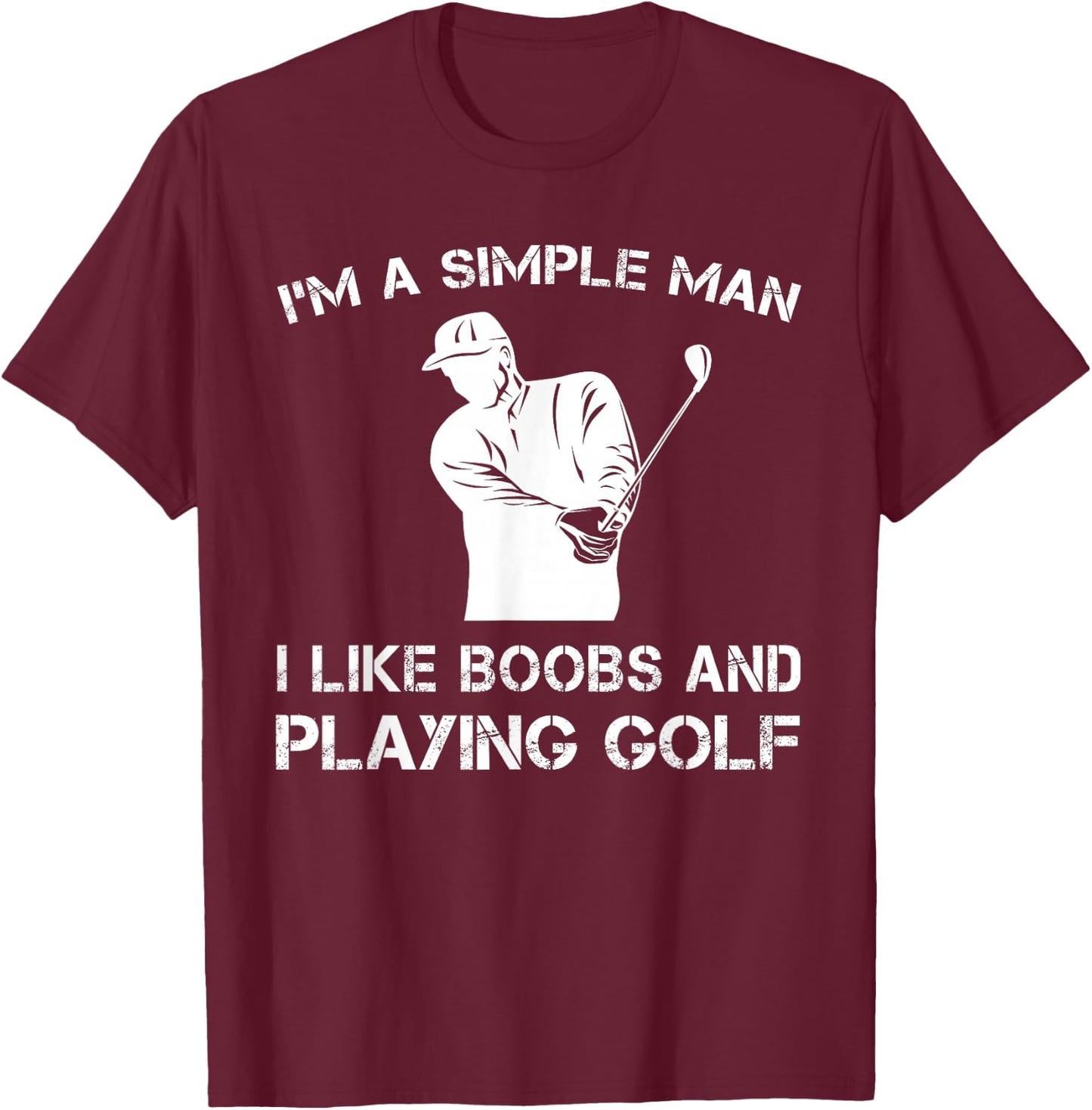 I'm a Simple Man I Like Boobs and Playing Golf T Shirts T-Shirt - T-Shirt | Maroon
