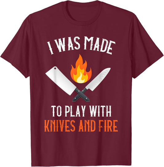 I Was Made To Play With Knives And Fire Culinary Funny Chef T-Shirt - T-Shirt | Maroon