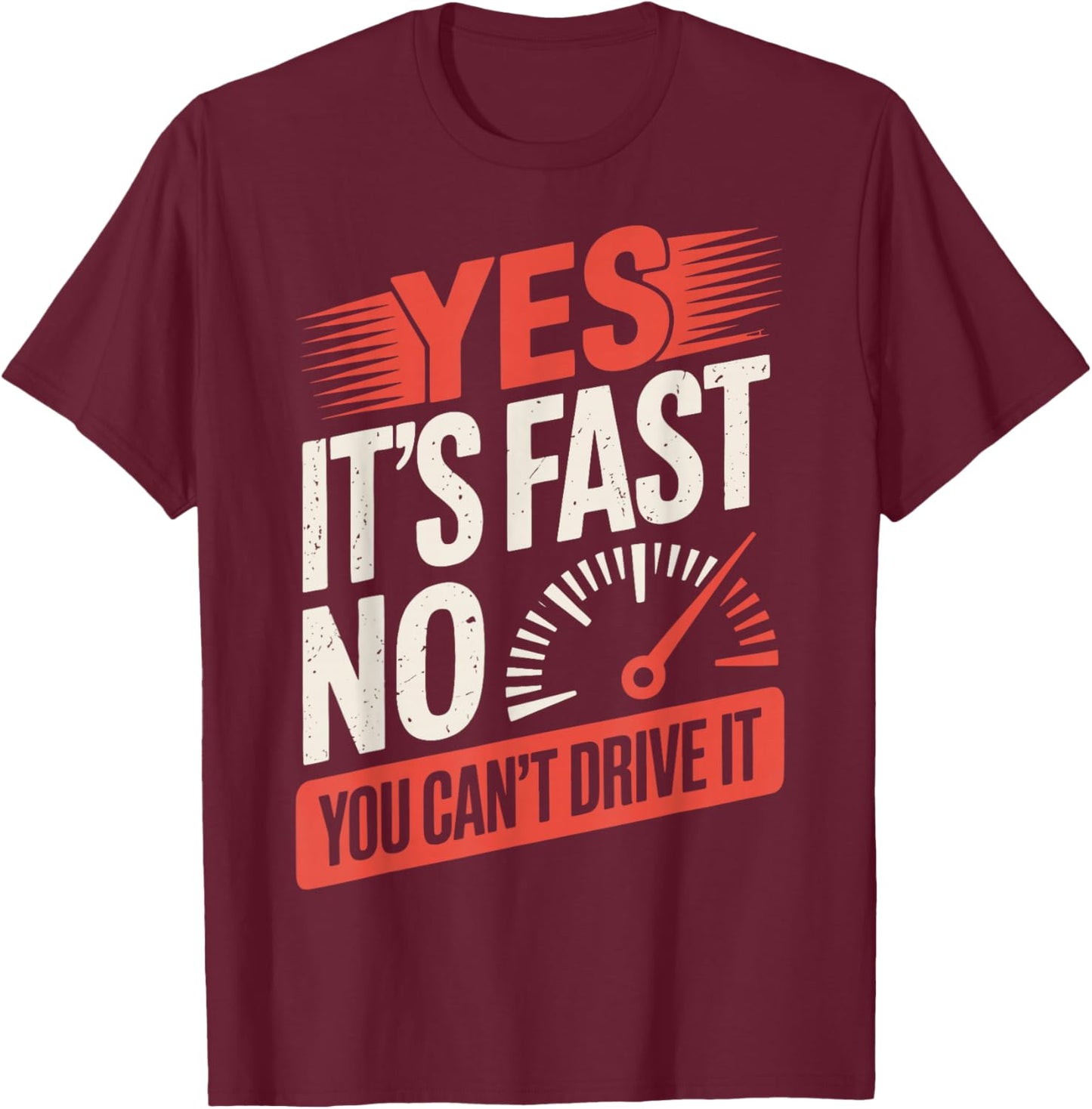 Yes It's Fast No You Can't Drive It T-Shirt - T-Shirt | Maroon