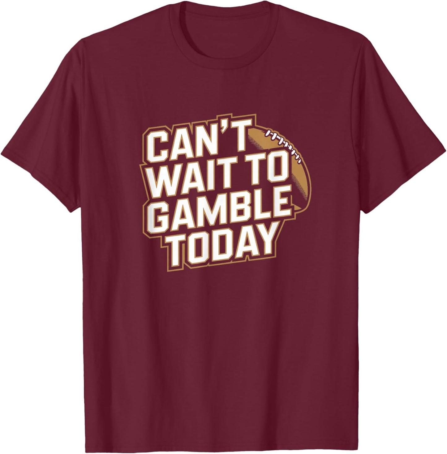 Can't Wait to Gamble Today - Funny Gambling Sports Football T-Shirt - T-Shirt | Maroon
