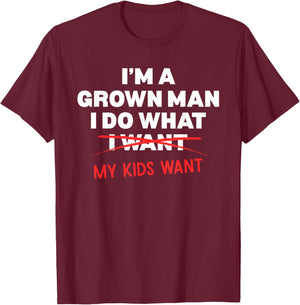 Funny Dad Father I'm A Grown Man I Do What My Kids Want T-Shirt - T-Shirt | Maroon