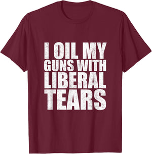 I Oil My Guns With Liberal Tears Shirt Anti Liberal Shirt T-Shirt - T-Shirt | Maroon