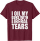 I Oil My Guns With Liberal Tears Shirt Anti Liberal Shirt T-Shirt - T-Shirt | Maroon