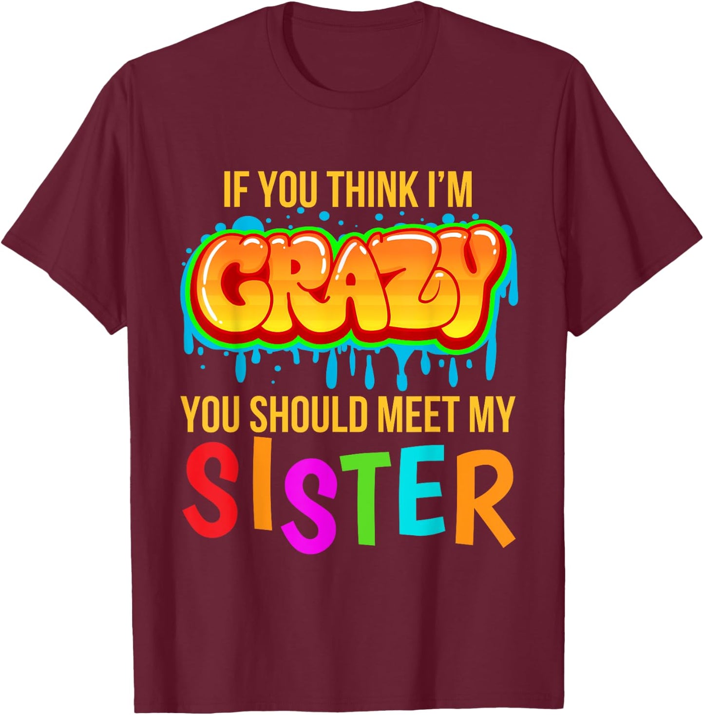 If You Think I'm Crazy You Should Meet My Sister T-Shirt - T-Shirt | Maroon