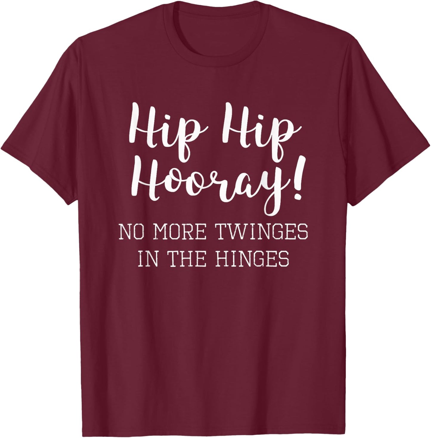 Funny Hip Replacement Gift - Hip Hip Hooray! T-Shirt - T-Shirt | Maroon