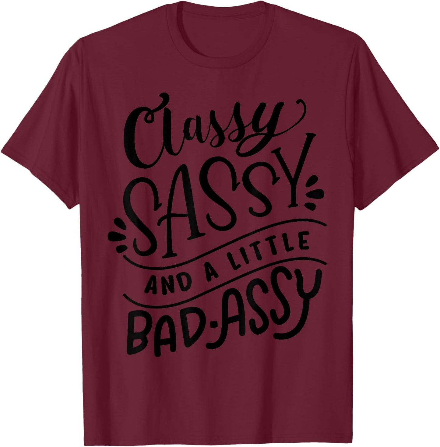 Classy Sassy and A Little Bad-Assy Motivational T Shirt Gift T-Shirt - T-Shirt | Maroon
