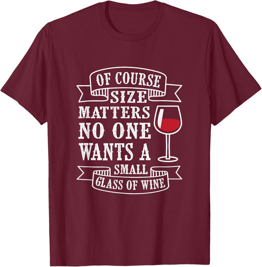 Of course size matters, no one wants a small glass of wine T-Shirt - T-Shirt | Maroon