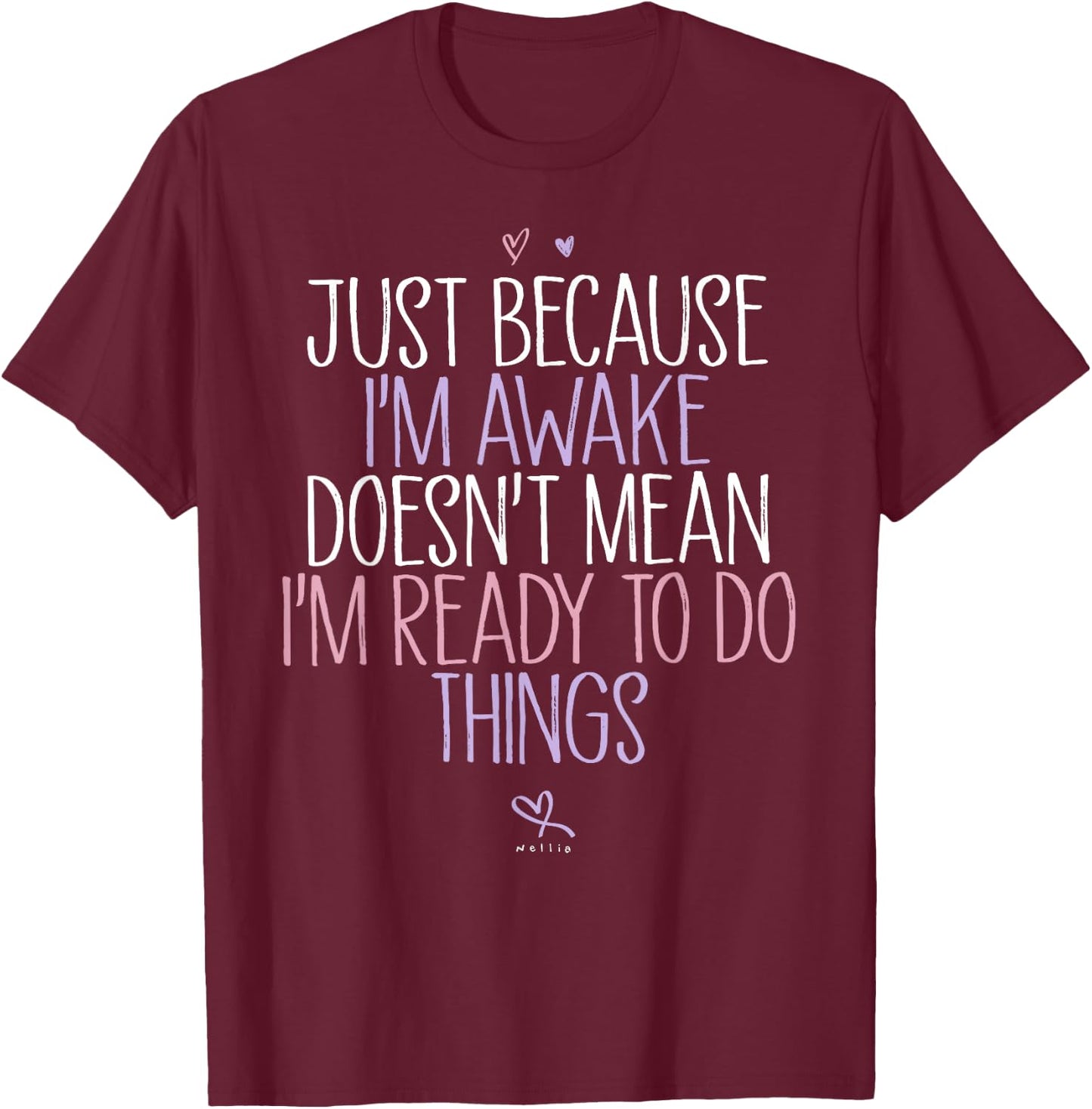 Just Because I'm awake Doesn't Mean I'm Ready to Do Things T-Shirt - T-Shirt | Maroon