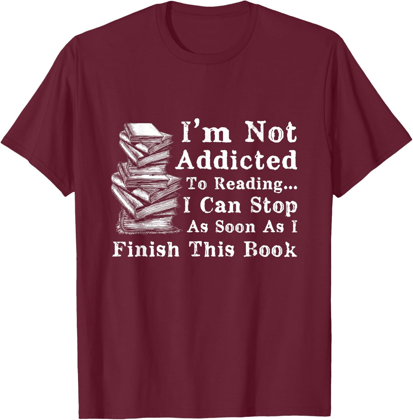 I'm Not Addicted to Reading Funny Book Lovers T-Shirt - T-Shirt | Maroon