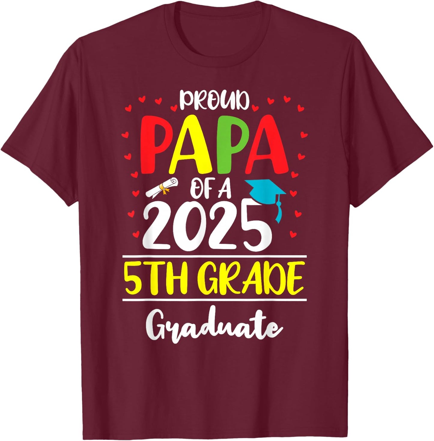 Funny Proud Papa of a Class of 2025 5th Grade Graduate T-Shirt - T-Shirt | Maroon