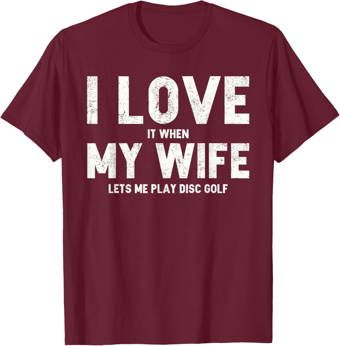 I Love it When My Wife Lets Me Play Disc Golf T-Shirt - T-Shirt | Maroon