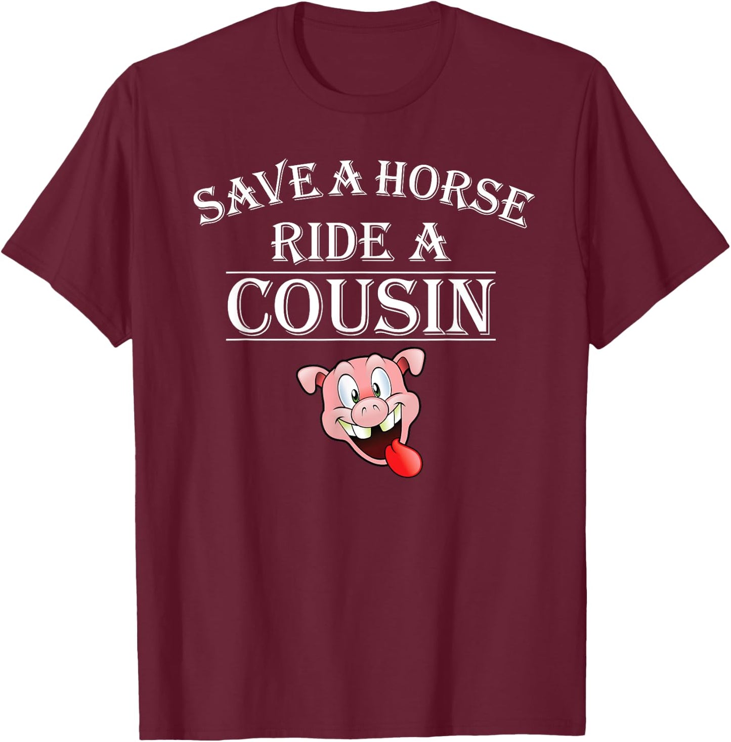 Save a Horse Ride a Cousin Hillbilly Redneck Squeal Pig T-Shirt - T-Shirt | Maroon
