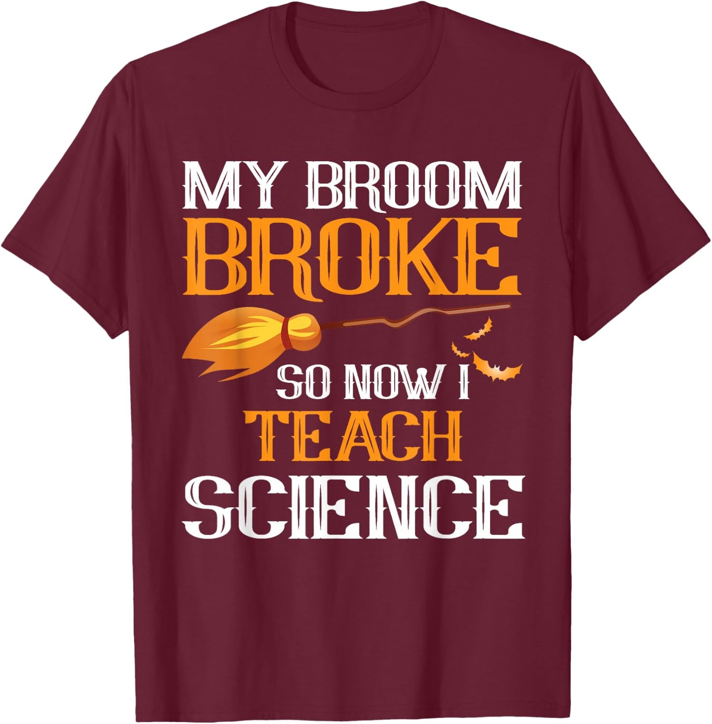 My Broom Broke So Now I Teach Science Teacher Halloween T-Shirt - T-Shirt | Maroon