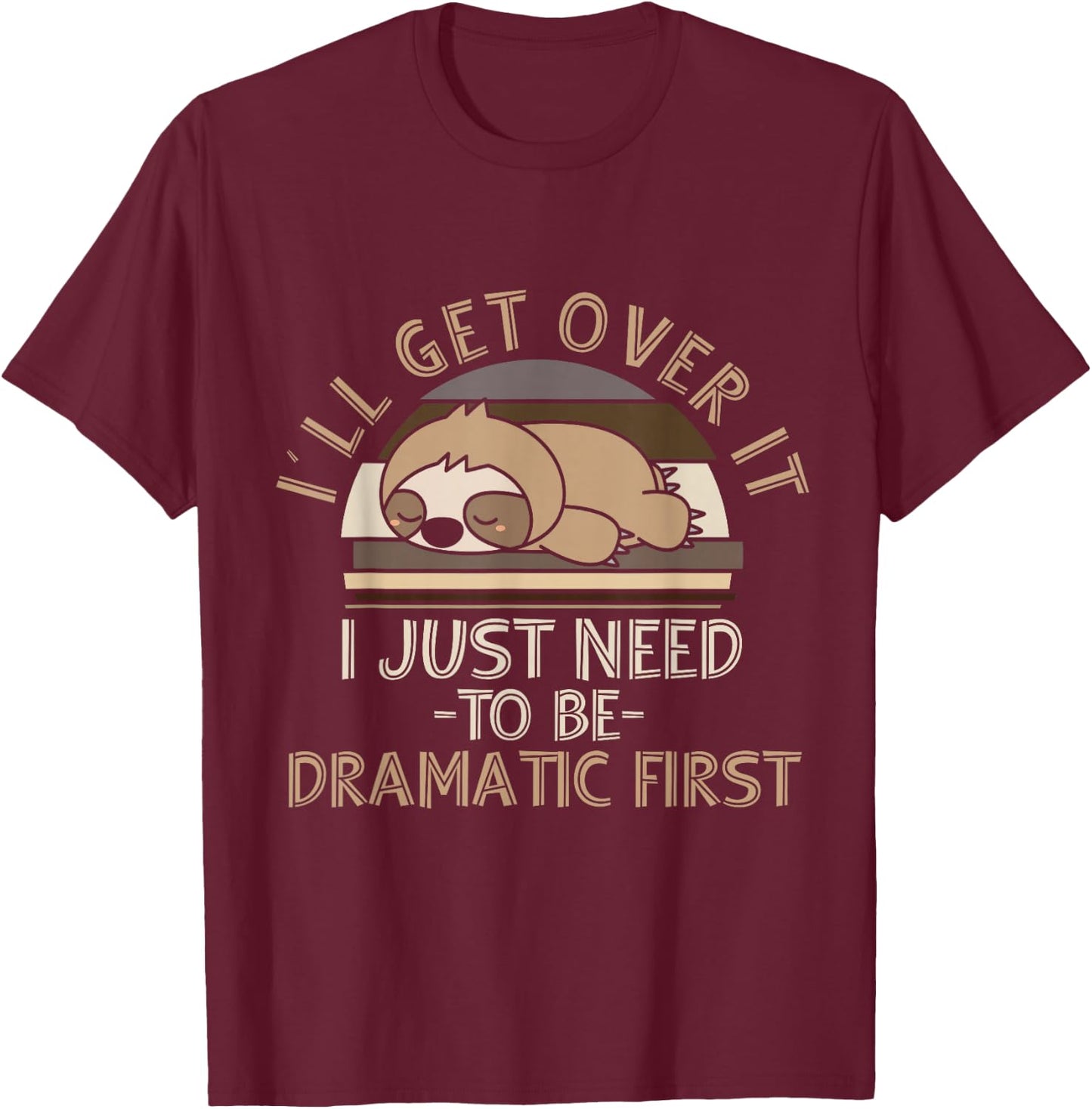 I'll Get Over It I Just Need To Be Dramatic - Lazy Sloth T-Shirt - T-Shirt | Maroon