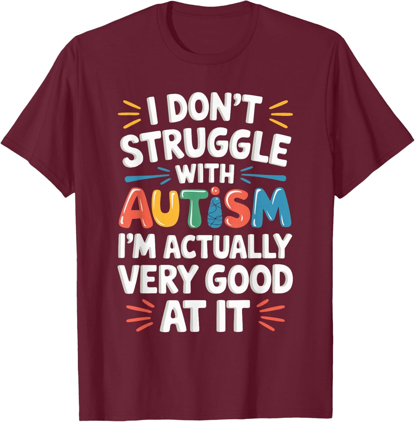 I Don't Struggle With Autism I'm Actually Very Good At It T-Shirt - T-Shirt | Maroon