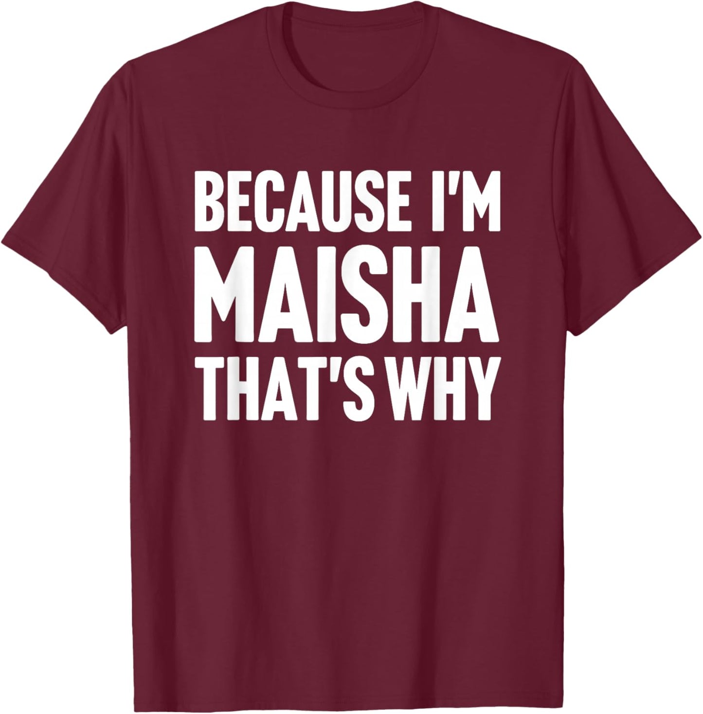 Because I'm Maisha That's Why Am Personalized Name T-Shirt - T-Shirt | Maroon