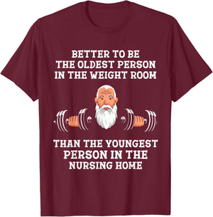 Better to Be Oldest in the Gym Motivational Workout Quote T-Shirt - T-Shirt | Maroon