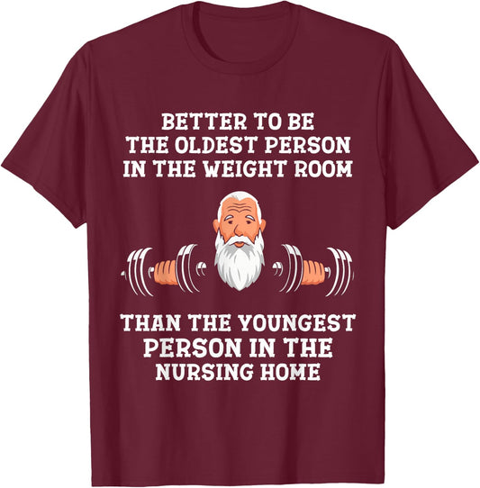 Better to Be Oldest in the Gym Motivational Workout Quote T-Shirt - T-Shirt | Maroon