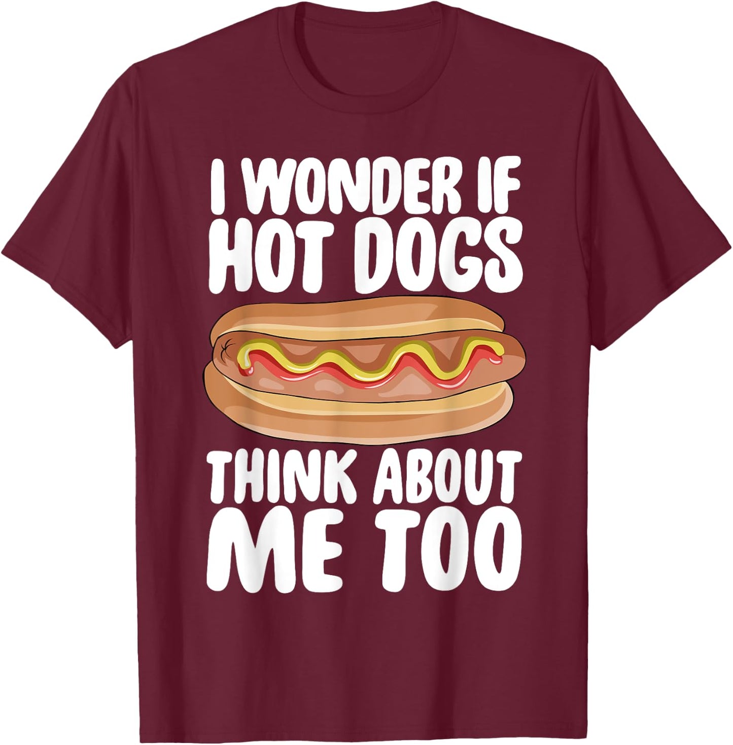 Hot Dog Gift I Wonder If Hotdogs Think About Me Too Women T-Shirt - T-Shirt | Maroon