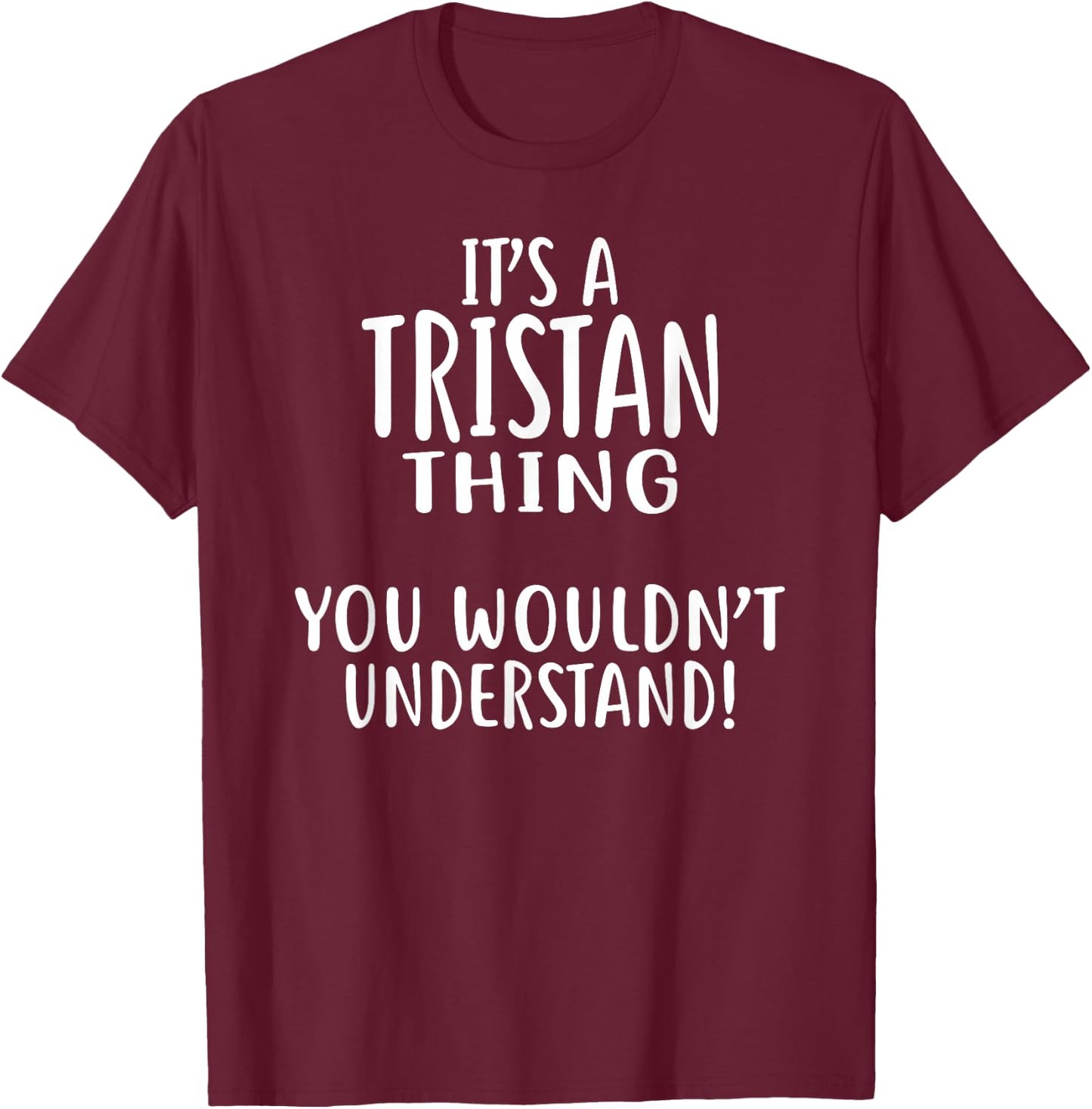 It's A TRISTAN Thing, You Wouldn't Understand! TRISTAN T-Shirt - T-Shirt | Maroon