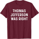 Thomas Jefferson Was Right Wing USA Conservative Libertarian T-Shirt - T-Shirt | Maroon