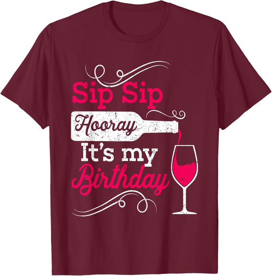 Sip Sip Hooray It's My Birthday Funny Wine Lover Drinking T-Shirt - T-Shirt | Maroon
