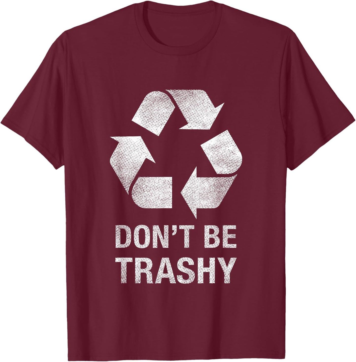 Don't Be Trashy Funny Recycle Shirt Trash Collector Gift T-Shirt - T-Shirt | Maroon