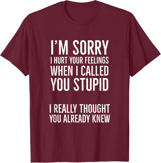 I'm Sorry I Hurt Your Feelings When I Called You Stupid T-Shirt - T-Shirt | Maroon