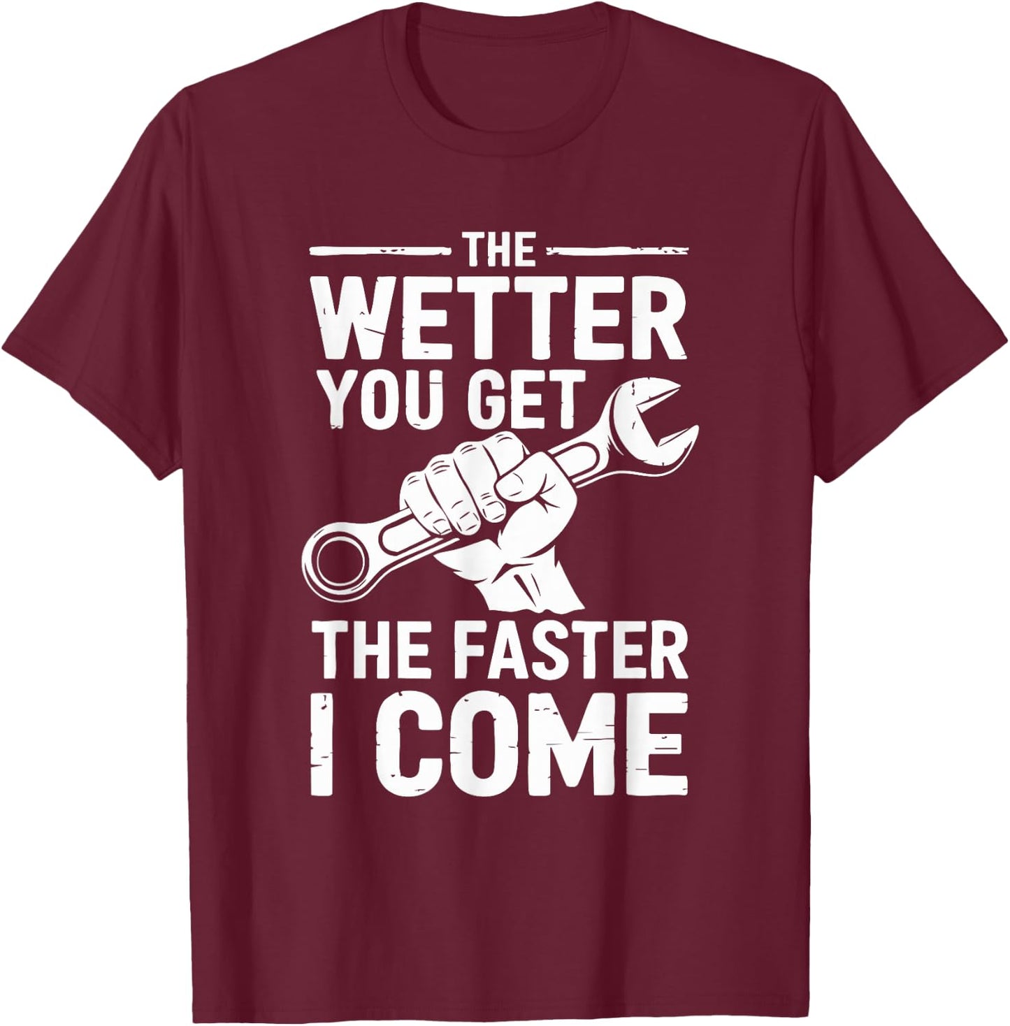 The Wetter You Get The Faster I Come T-Shirt - T-Shirt | Maroon