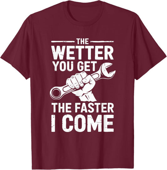 The Wetter You Get The Faster I Come T-Shirt - T-Shirt | Maroon