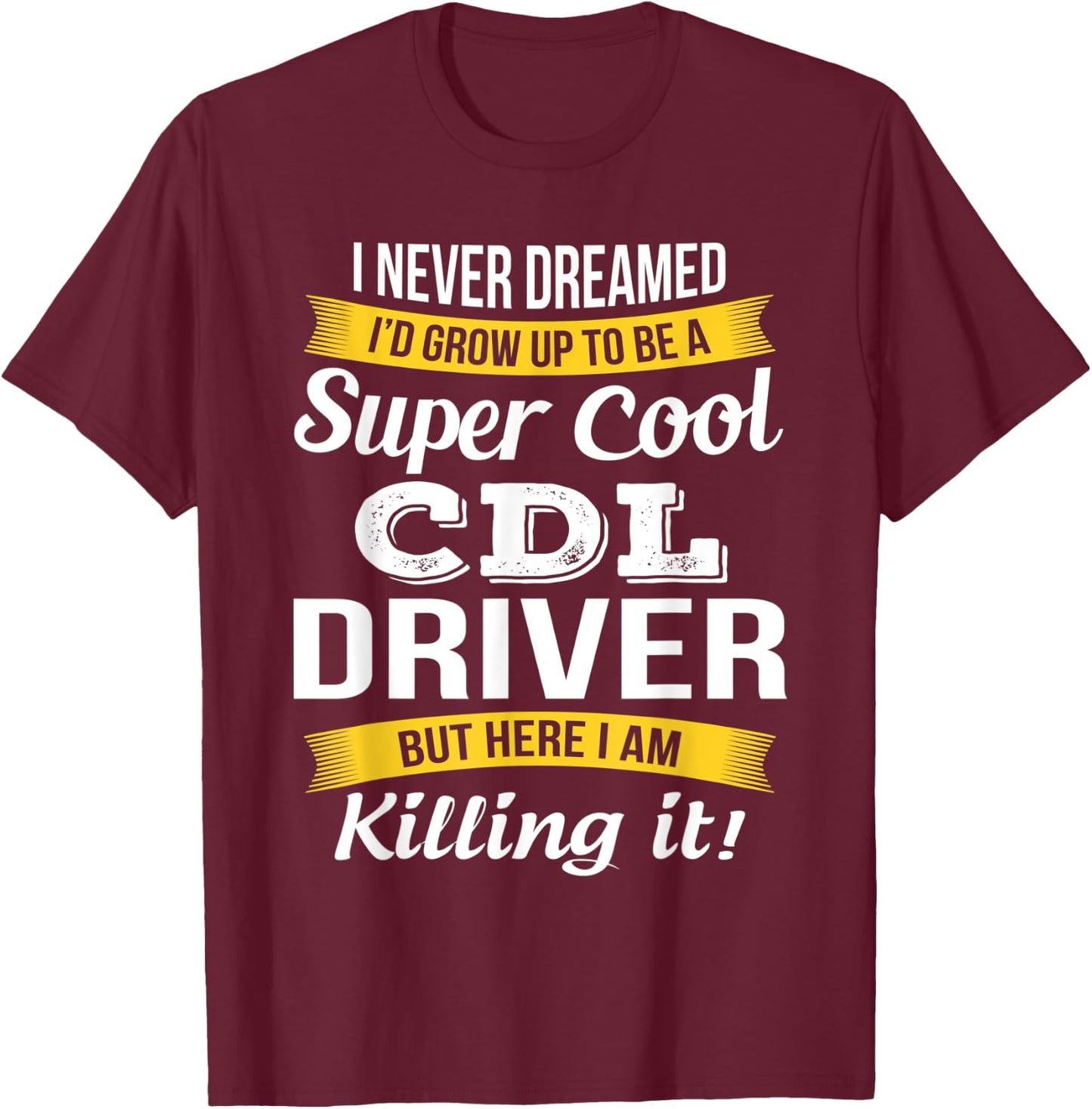 CDL Driver Funny Gift T-Shirt - T-Shirt | Maroon