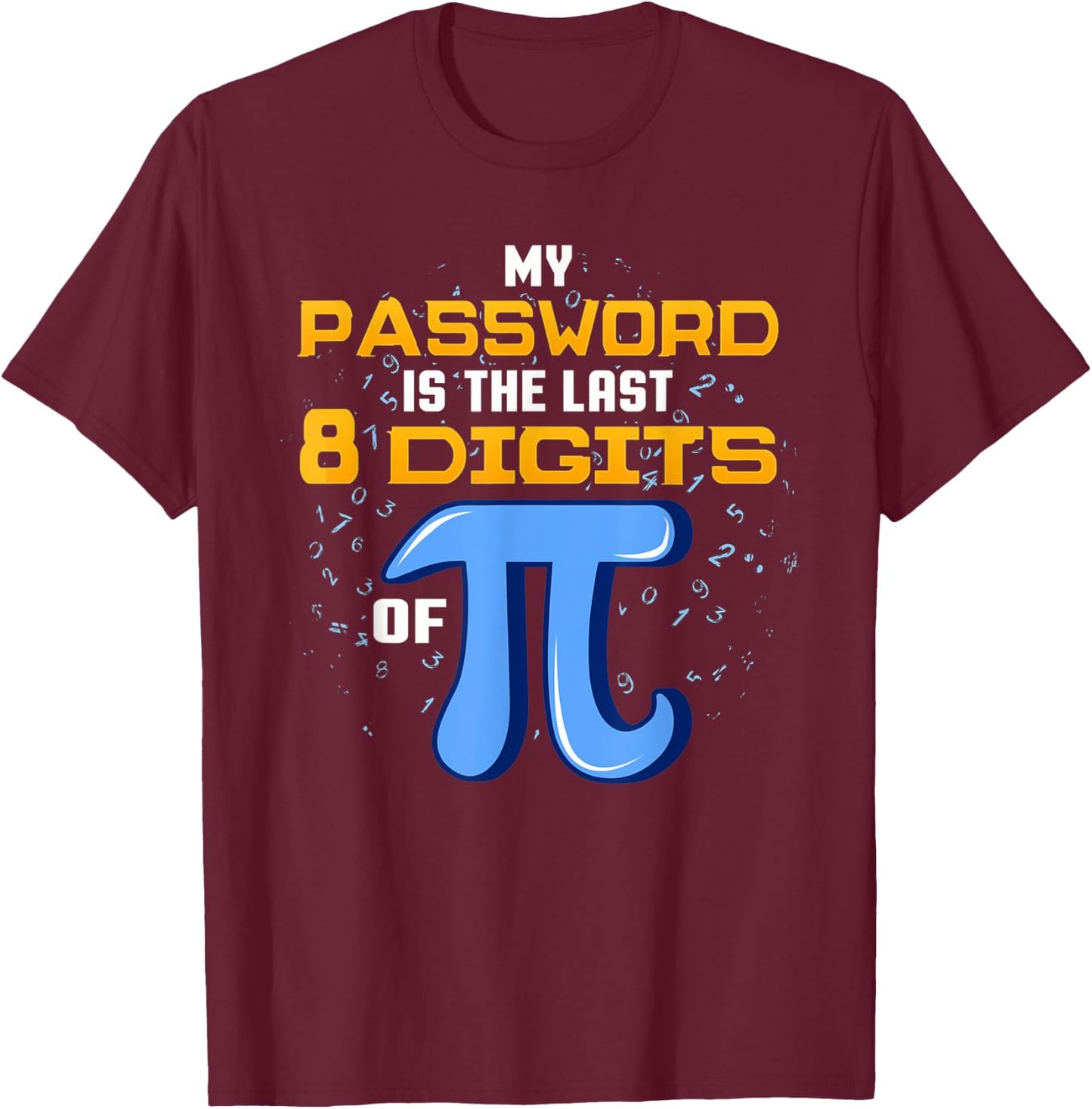 My Password Is The Last 8 Digits Of Pi T Shirt Math IT Gift T-Shirt - T-Shirt | Maroon