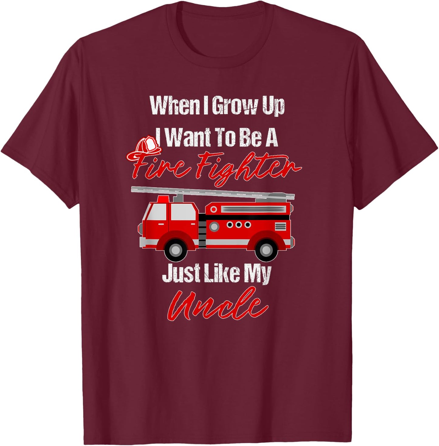 I Want To Be A Fire Fighter Just Like My Uncle T-Shirt - T-Shirt | Maroon