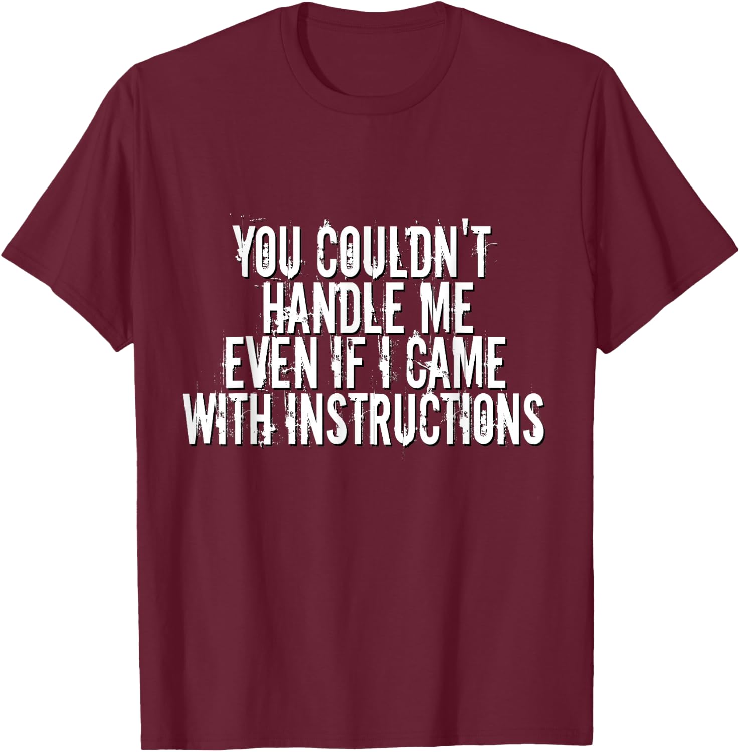 You Couldn't Handle Me If I Came With Instructions Shirt Fun T-Shirt - T-Shirt | Maroon