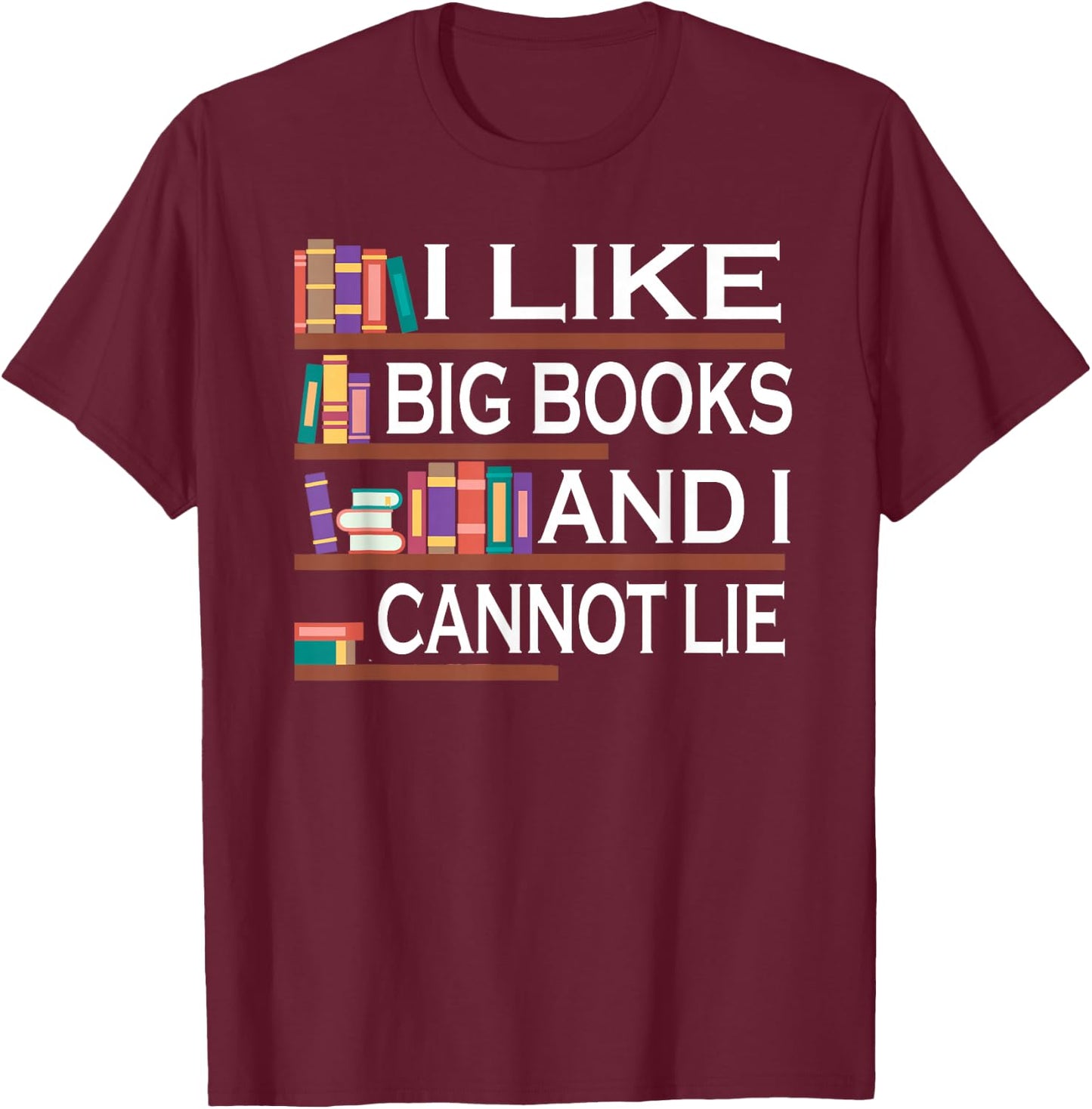 I Like Big Books And I Cannot Lie Bookworm T-Shirt - T-Shirt | Maroon